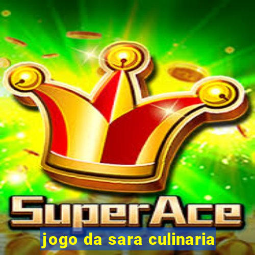 jogo da sara culinaria